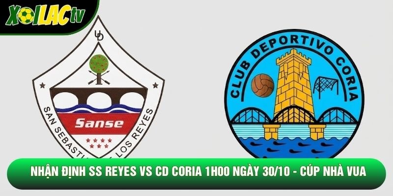 Nhận Định SS Reyes Vs CD Coria 1h00 Ngày 30/10 - Cúp Nhà Vua