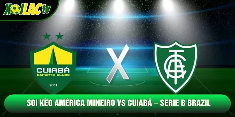 Soi Kèo América Mineiro Vs Cuiabá, 05h30 Ngày 27/10 – Serie B Brazil